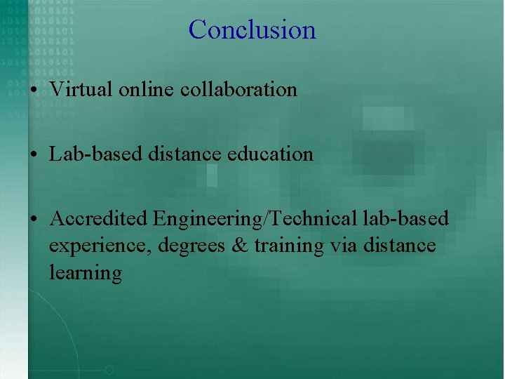 Conclusion • Virtual online collaboration • Lab-based distance education • Accredited Engineering/Technical lab-based experience,