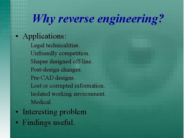Why reverse engineering? • Applications: – – – – Legal technicalities. Unfriendly competition. Shapes