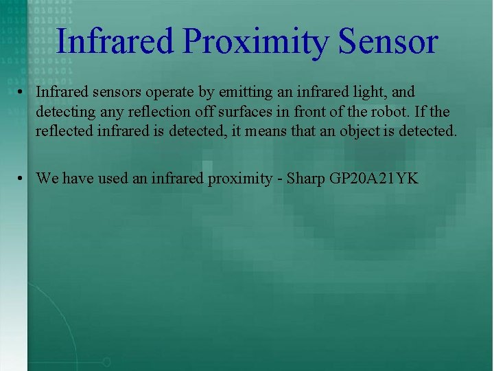 Infrared Proximity Sensor • Infrared sensors operate by emitting an infrared light, and detecting