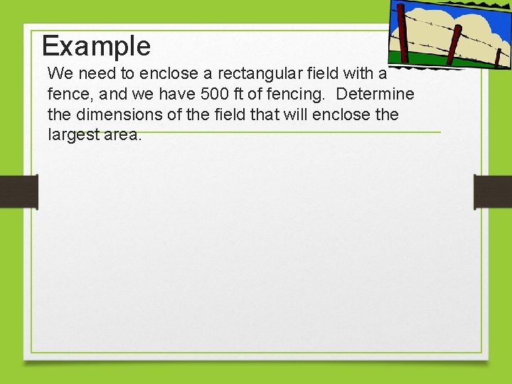 Example We need to enclose a rectangular field with a fence, and we have