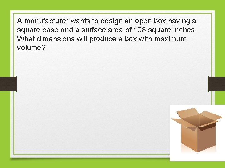 A manufacturer wants to design an open box having a square base and a