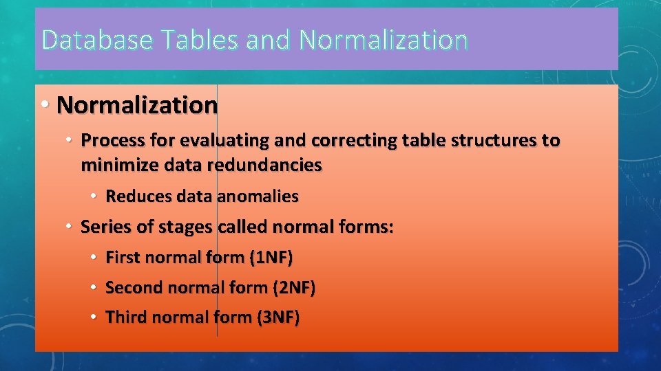 Database Tables and Normalization • Process for evaluating and correcting table structures to minimize