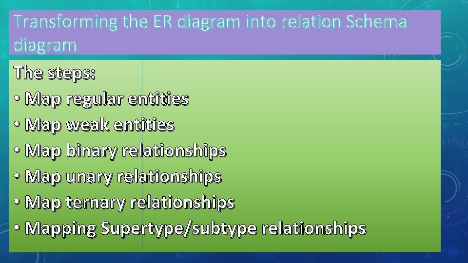 Transforming the ER diagram into relation Schema diagram The steps: • Map regular entities