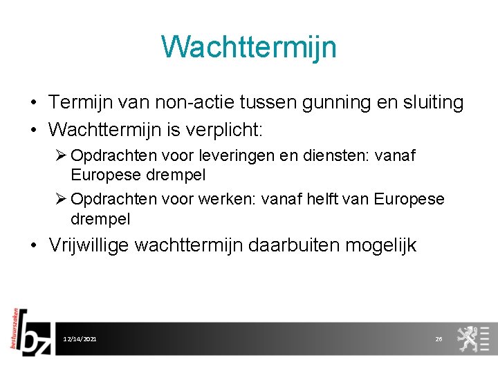 Wachttermijn • Termijn van non-actie tussen gunning en sluiting • Wachttermijn is verplicht: Ø