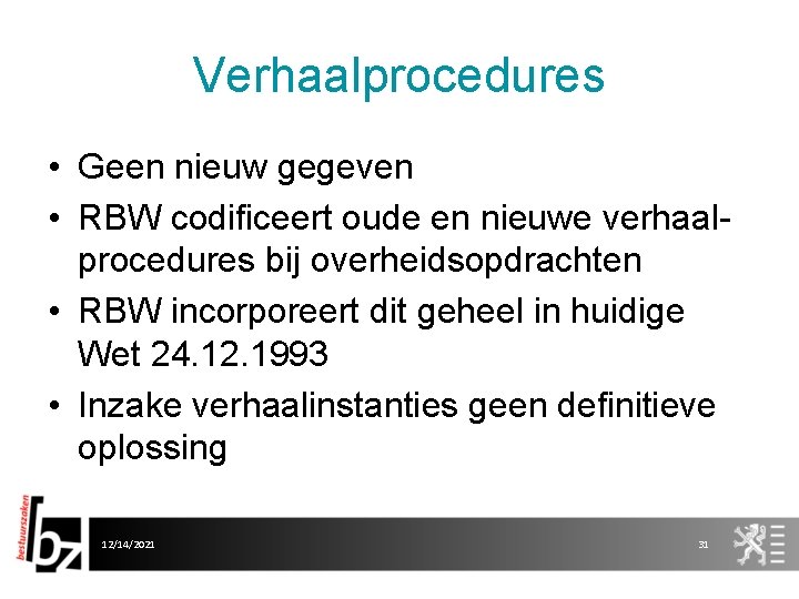 Verhaalprocedures • Geen nieuw gegeven • RBW codificeert oude en nieuwe verhaalprocedures bij overheidsopdrachten