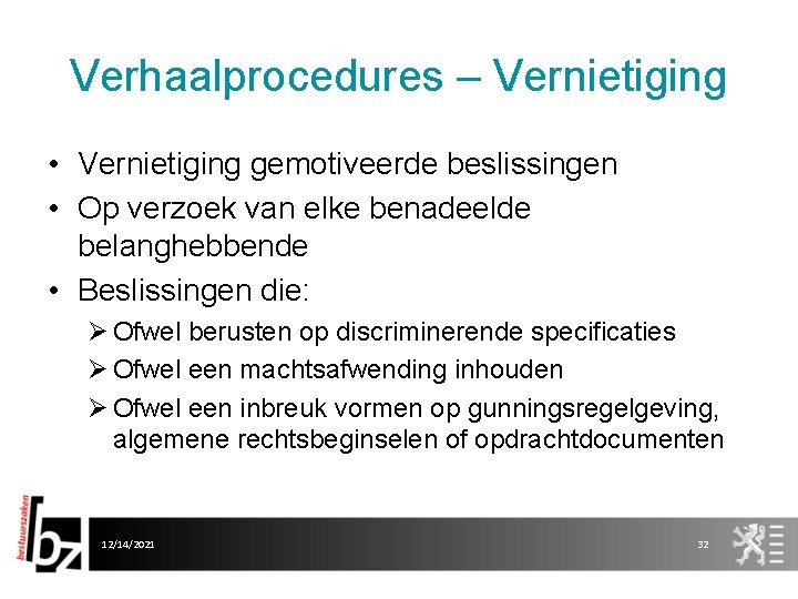 Verhaalprocedures – Vernietiging • Vernietiging gemotiveerde beslissingen • Op verzoek van elke benadeelde belanghebbende