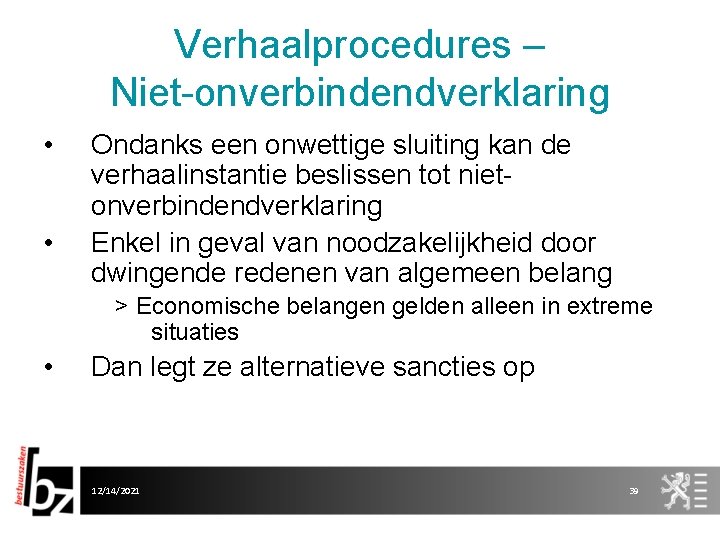 Verhaalprocedures – Niet-onverbindendverklaring • • Ondanks een onwettige sluiting kan de verhaalinstantie beslissen tot