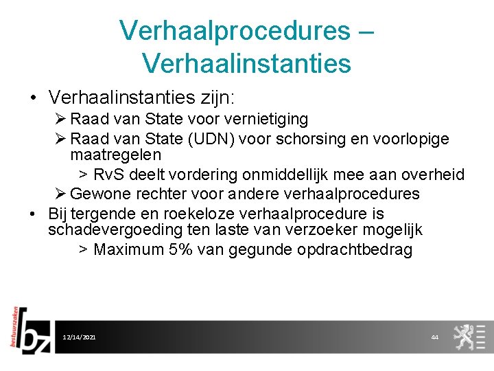 Verhaalprocedures – Verhaalinstanties • Verhaalinstanties zijn: Ø Raad van State voor vernietiging Ø Raad