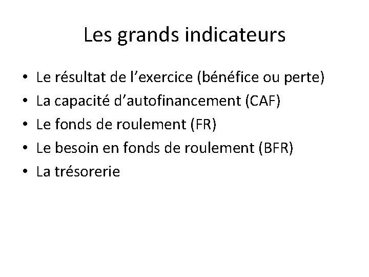 Les grands indicateurs • • • Le résultat de l’exercice (bénéfice ou perte) La