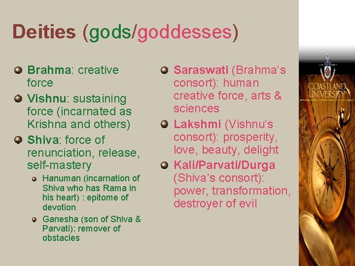 Deities (gods/goddesses) Brahma: creative force Vishnu: sustaining force (incarnated as Krishna and others) Shiva: