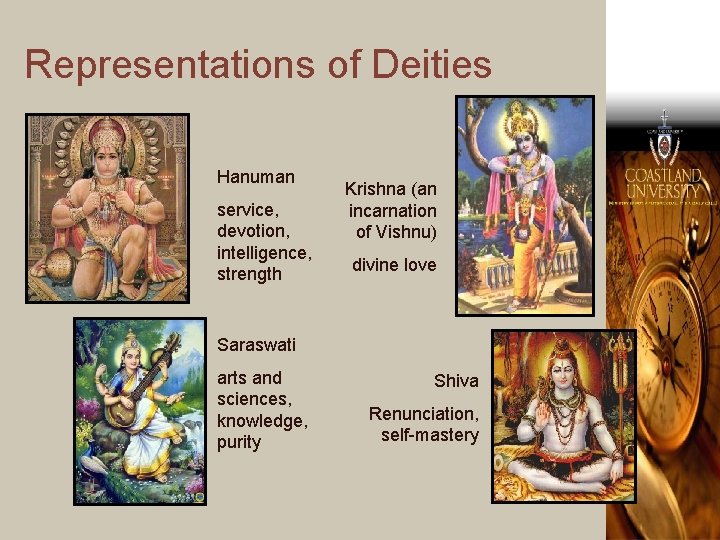 Representations of Deities Hanuman service, devotion, intelligence, strength Krishna (an incarnation of Vishnu) divine