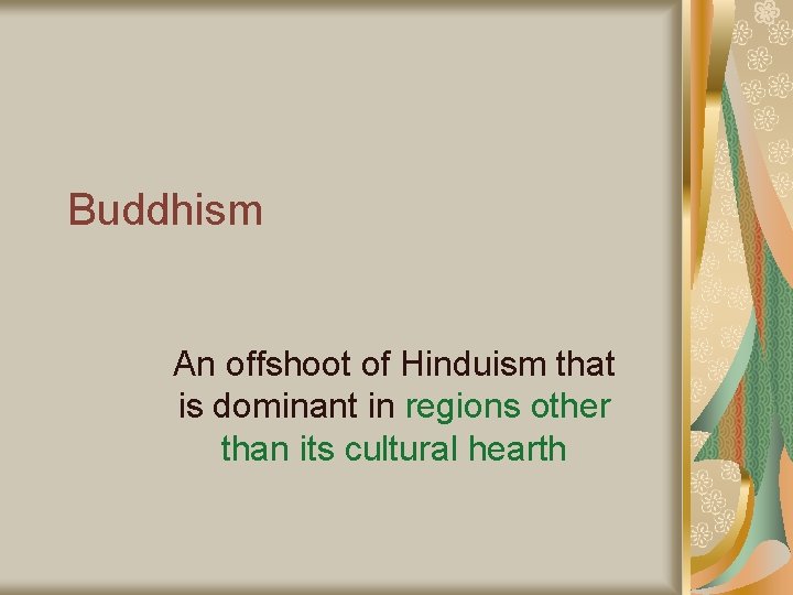 Buddhism An offshoot of Hinduism that is dominant in regions other than its cultural