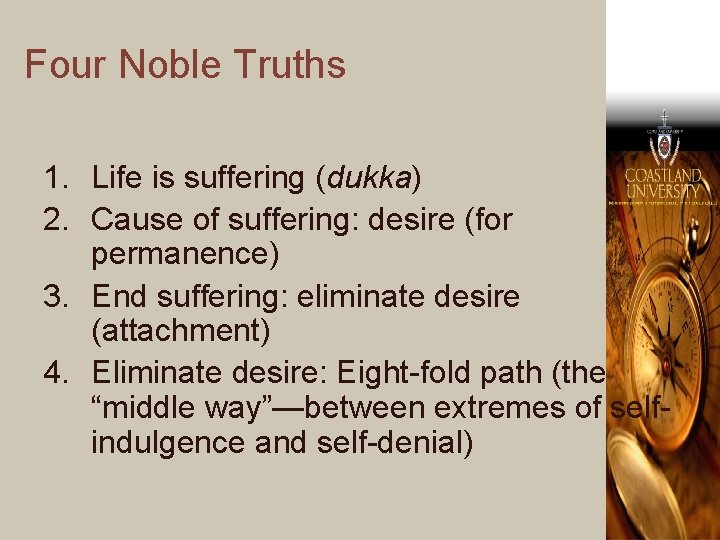 Four Noble Truths 1. Life is suffering (dukka) 2. Cause of suffering: desire (for