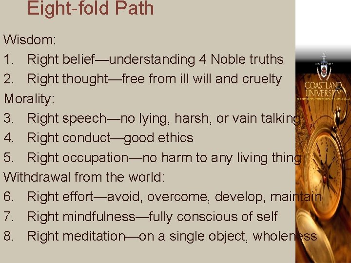 Eight-fold Path Wisdom: 1. Right belief—understanding 4 Noble truths 2. Right thought—free from ill