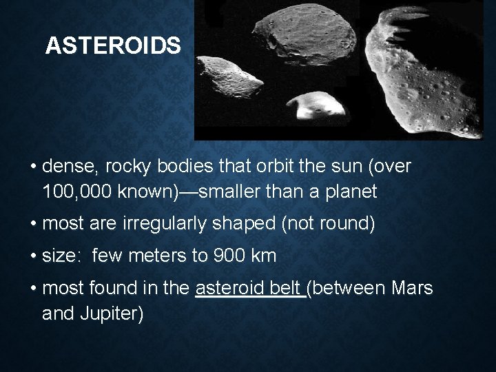 ASTEROIDS • dense, rocky bodies that orbit the sun (over 100, 000 known)—smaller than