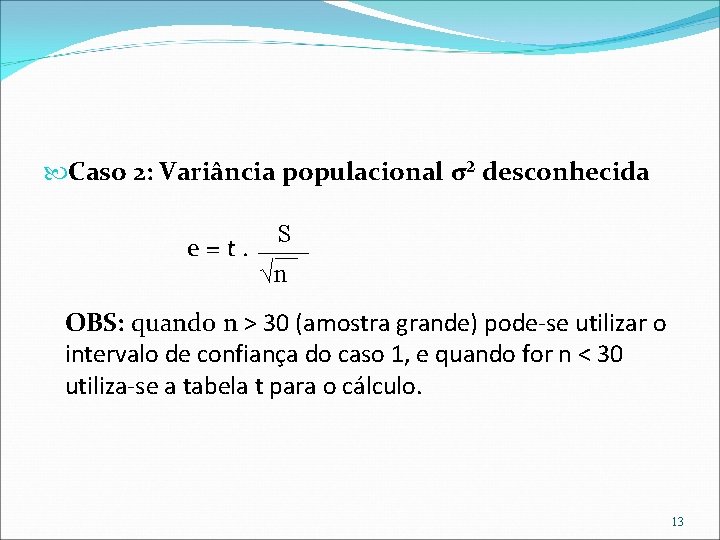  Caso 2: Variância populacional σ² desconhecida e=t. S √n OBS: quando n >