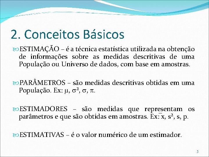 2. Conceitos Básicos ESTIMAÇÃO – é a técnica estatística utilizada na obtenção de informações