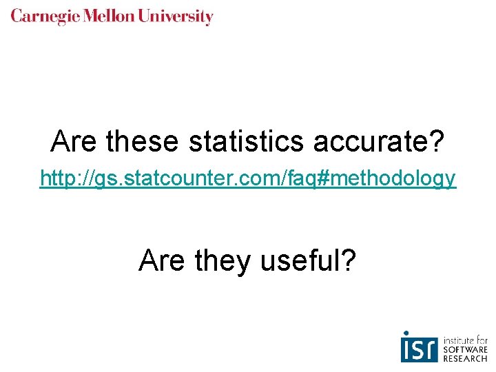 Are these statistics accurate? http: //gs. statcounter. com/faq#methodology Are they useful? 