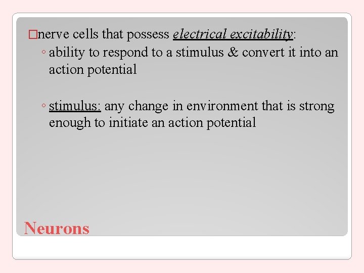�nerve cells that possess electrical excitability: ◦ ability to respond to a stimulus &