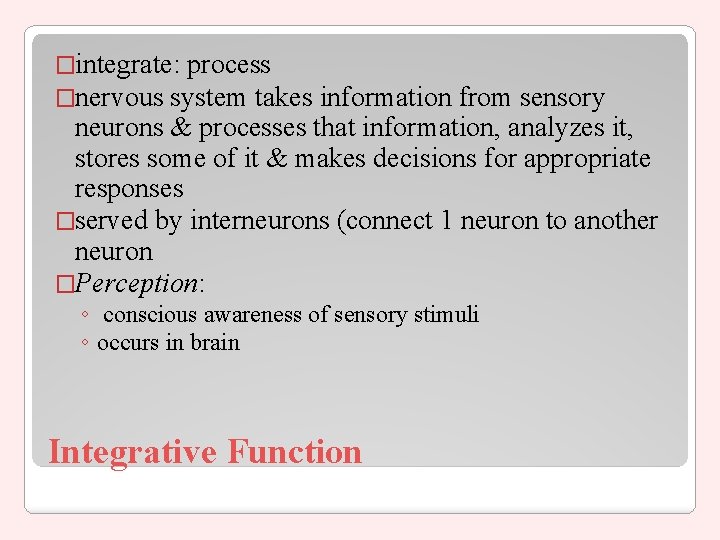 �integrate: process �nervous system takes information from sensory neurons & processes that information, analyzes