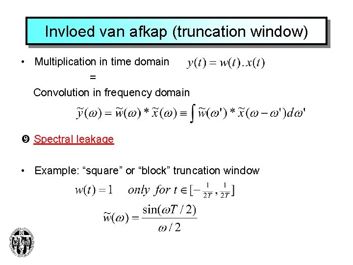 Invloed van afkap (truncation window) • Multiplication in time domain = Convolution in frequency