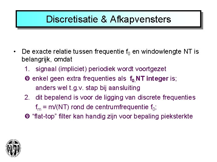 Discretisatie & Afkapvensters • De exacte relatie tussen frequentie f 0 en windowlengte NT