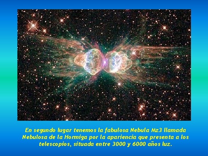 En segundo lugar tenemos la fabulosa Nebula Mz 3 llamada Nebulosa de la Hormiga