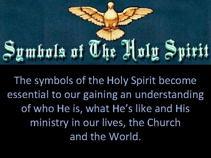 The symbols of the Holy Spirit become essential to our gaining an understanding of The symbols of the Holy Spirit become essential to our gaining an understanding of