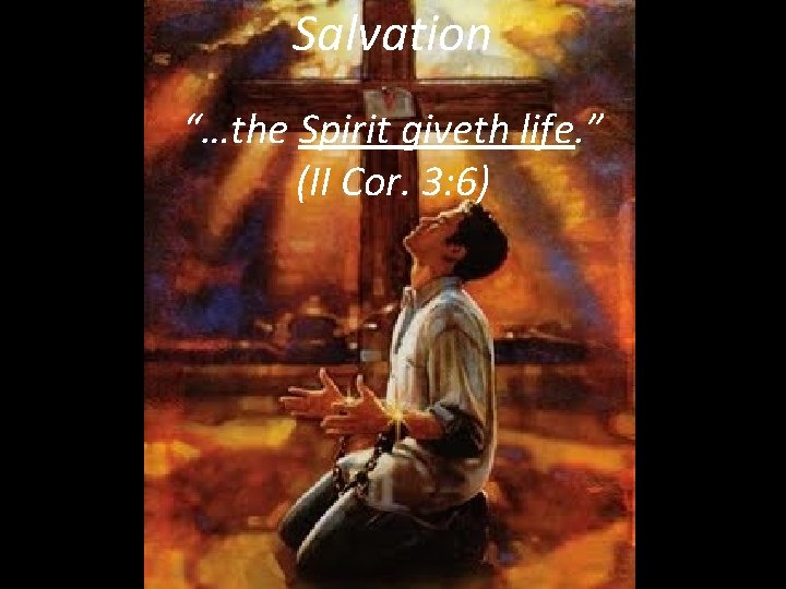 Salvation “…the Spirit giveth life. ” (II Cor. 3: 6) Salvation “…the Spirit giveth life. ” (II Cor. 3: 6)