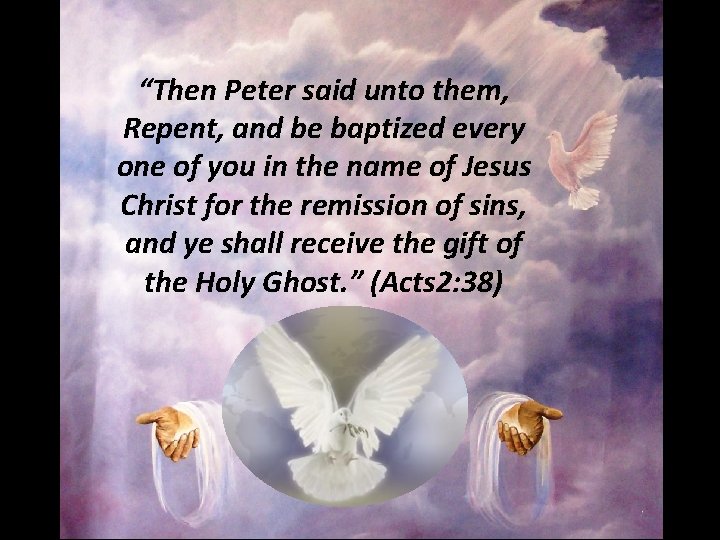“Then Peter said unto them, Repent, and be baptized every one of you in “Then Peter said unto them, Repent, and be baptized every one of you in