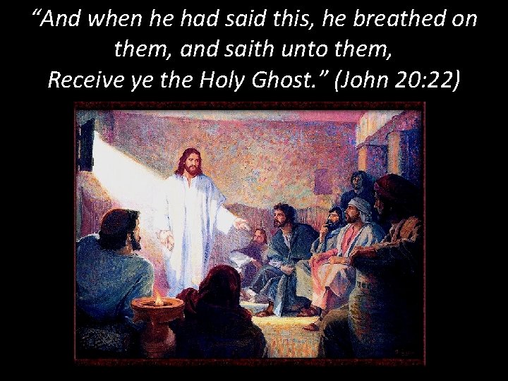 “And when he had said this, he breathed on them, and saith unto them, “And when he had said this, he breathed on them, and saith unto them,