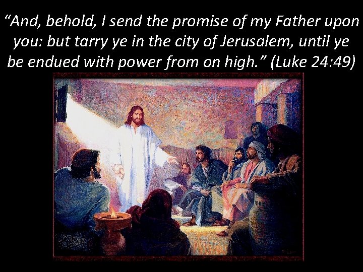 “And, behold, I send the promise of my Father upon you: but tarry ye “And, behold, I send the promise of my Father upon you: but tarry ye