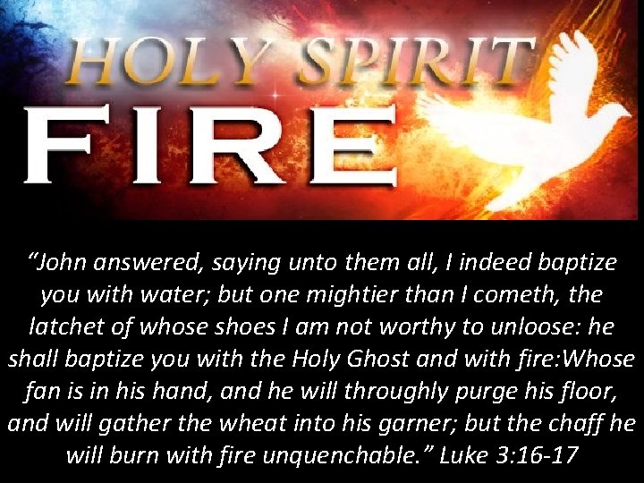 “John answered, saying unto them all, I indeed baptize you with water; but one “John answered, saying unto them all, I indeed baptize you with water; but one