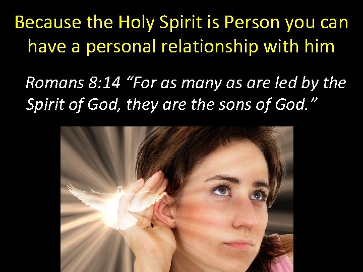 Because the Holy Spirit is Person you can have a personal relationship with him Because the Holy Spirit is Person you can have a personal relationship with him