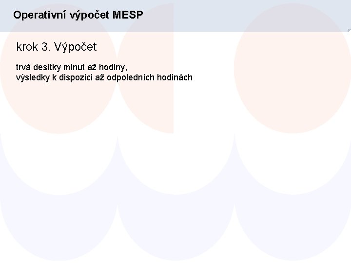 Operativní výpočet MESP krok 3. Výpočet trvá desítky minut až hodiny, výsledky k dispozici