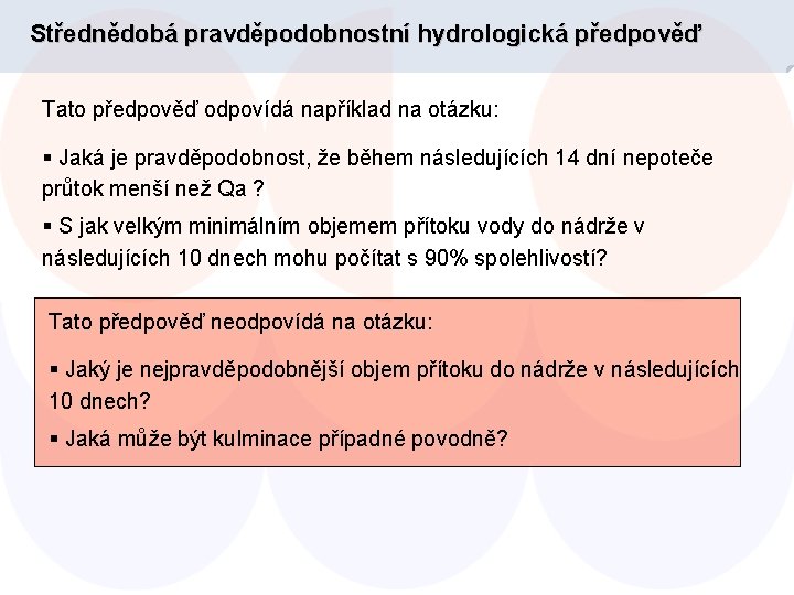 Střednědobá pravděpodobnostní hydrologická předpověď Tato předpověď odpovídá například na otázku: § Jaká je pravděpodobnost,