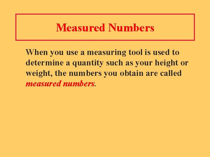 Measured Numbers When you use a measuring tool is used to determine a quantity