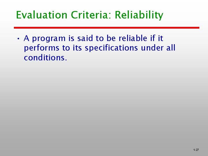 Evaluation Criteria: Reliability • A program is said to be reliable if it performs
