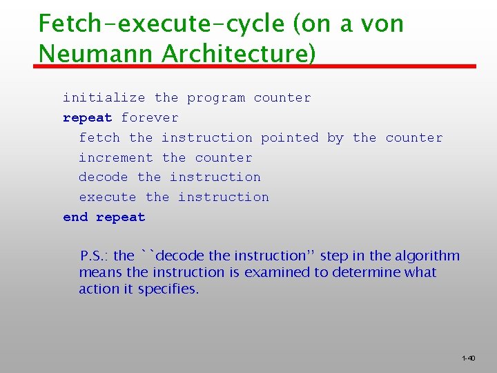 Fetch-execute-cycle (on a von Neumann Architecture) initialize the program counter repeat forever fetch the