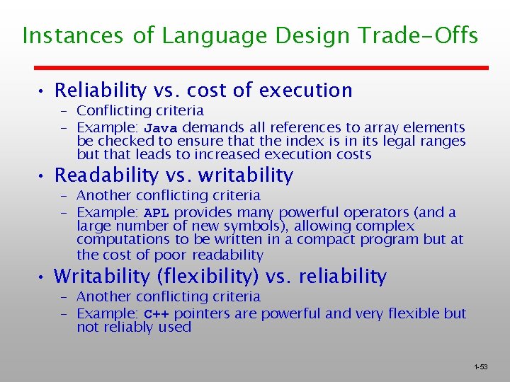 Instances of Language Design Trade-Offs • Reliability vs. cost of execution – Conflicting criteria
