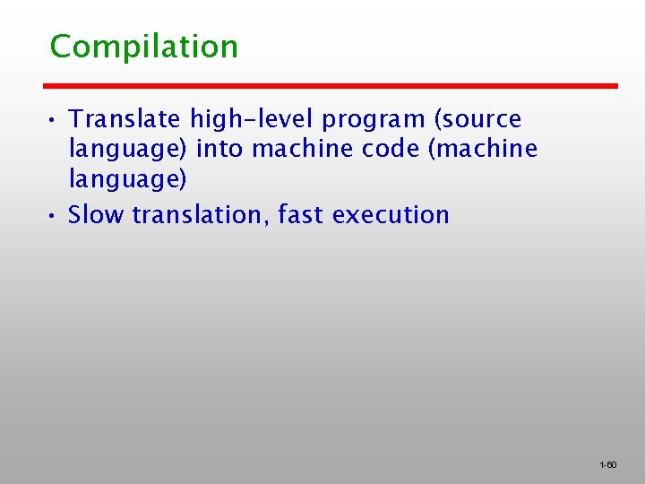 Compilation • Translate high-level program (source language) into machine code (machine language) • Slow