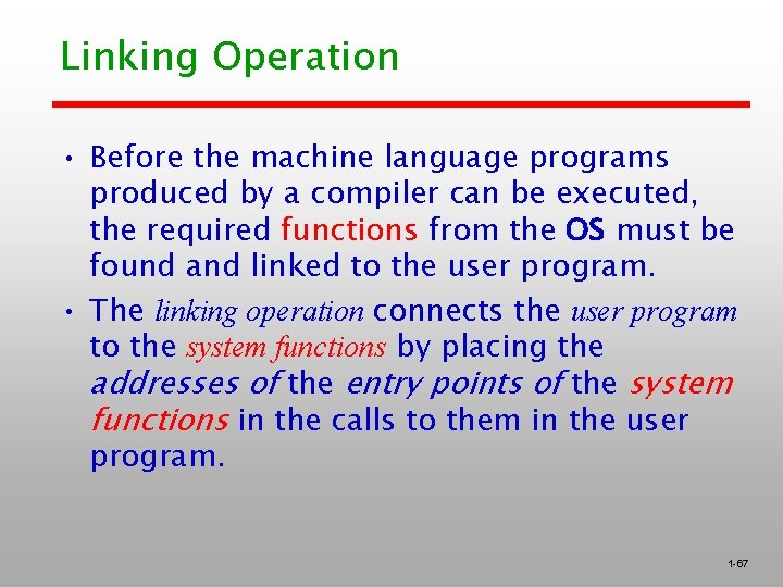 Linking Operation • Before the machine language programs produced by a compiler can be