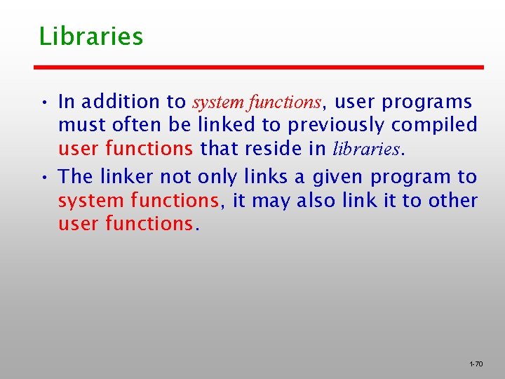Libraries • In addition to system functions, user programs must often be linked to