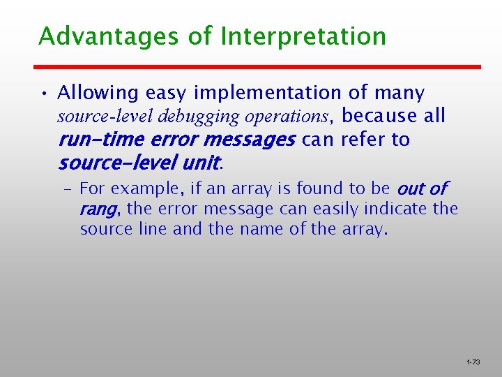 Advantages of Interpretation • Allowing easy implementation of many source-level debugging operations, because all