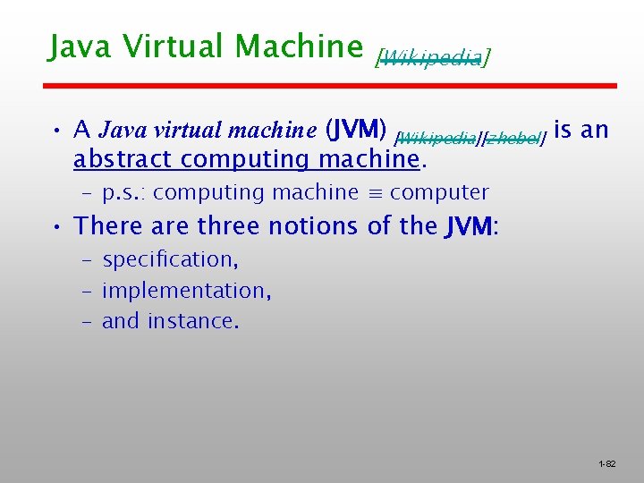 Java Virtual Machine [Wikipedia] • A Java virtual machine (JVM) [Wikipedia][zhebel] is an abstract