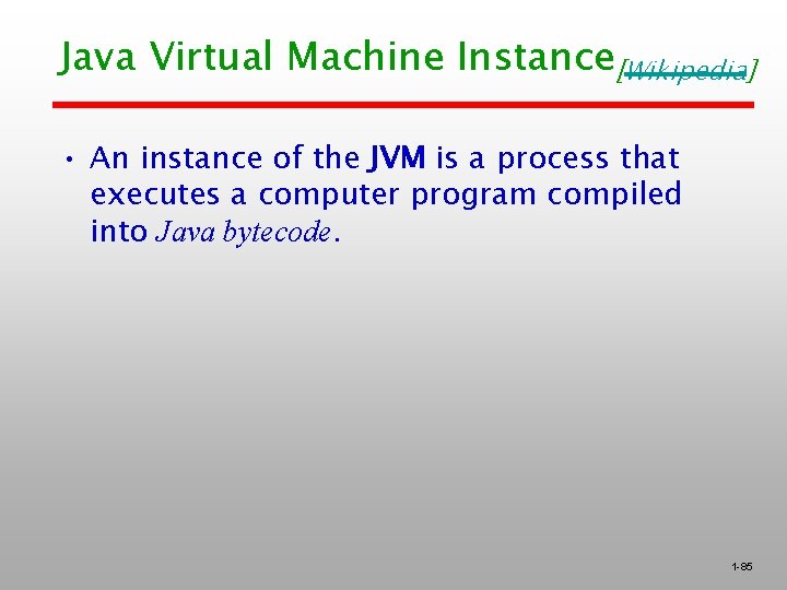 Java Virtual Machine Instance[Wikipedia] • An instance of the JVM is a process that