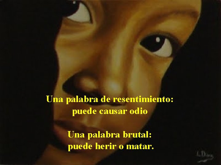 Una palabra de resentimiento: puede causar odio Una palabra brutal: puede herir o matar.