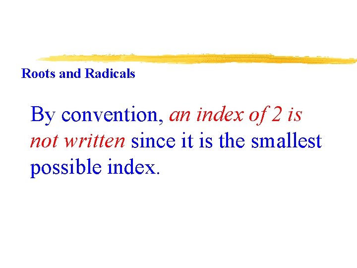 Roots and Radicals By convention, an index of 2 is not written since it