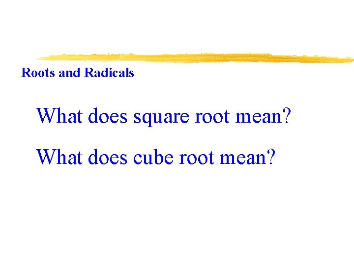 Roots and Radicals What does square root mean? What does cube root mean? 