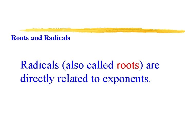 Roots and Radicals (also called roots) are directly related to exponents. 